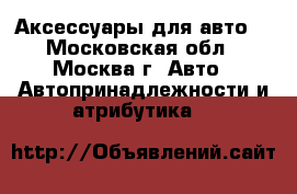 Аксессуары для авто. - Московская обл., Москва г. Авто » Автопринадлежности и атрибутика   